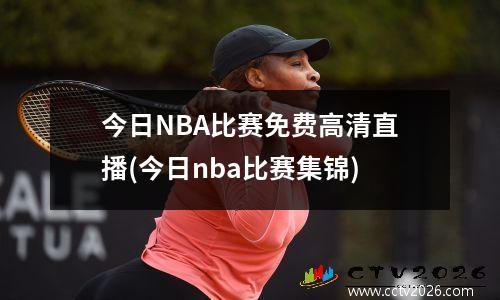 今日NBA比赛免费高清直播(今日nba比赛集锦)