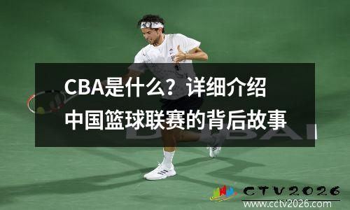 CBA是什么？详细介绍中国篮球联赛的背后故事
