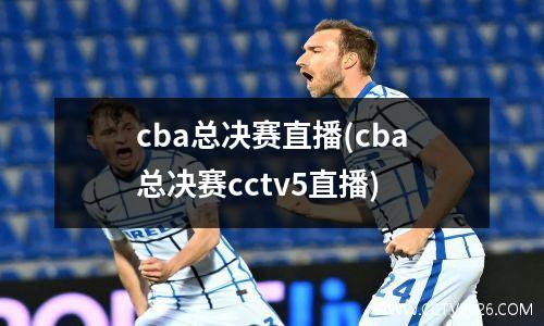 cba总决赛直播(cba总决赛cctv5直播)