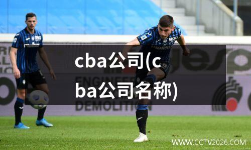 cba公司(cba公司名称)