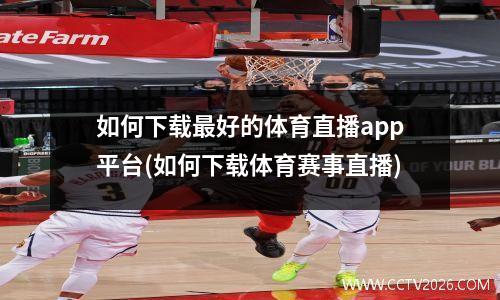 如何下载最好的体育直播app平台(如何下载体育赛事直播)