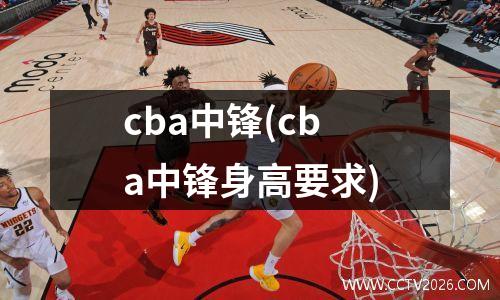 cba中锋(cba中锋身高要求)