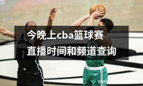 今晚上cba篮球赛直播时间和频道查询