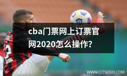 cba门票网上订票官网2020怎么操作？