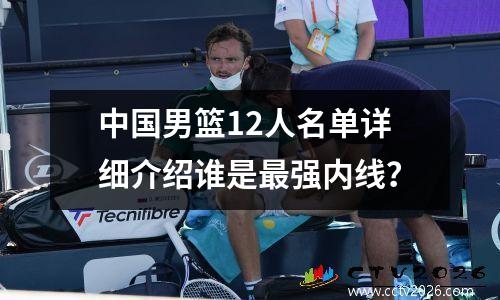 中国男篮12人名单详细介绍谁是最强内线？