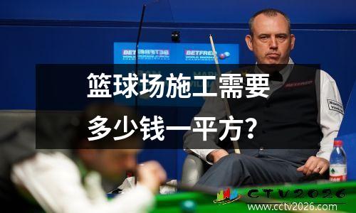 篮球场施工需要多少钱一平方？