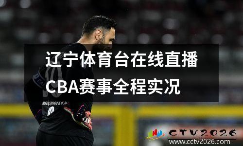 辽宁体育台在线直播CBA赛事全程实况