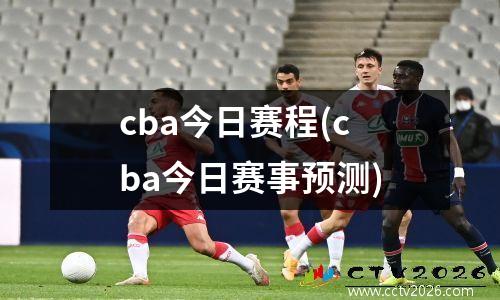 cba今日赛程(cba今日赛事预测)