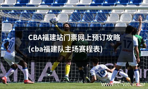 CBA福建站门票网上预订攻略(cba福建队主场赛程表)