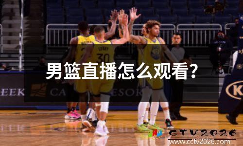 男篮直播怎么观看？