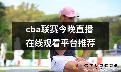 cba联赛今晚直播在线观看平台推荐