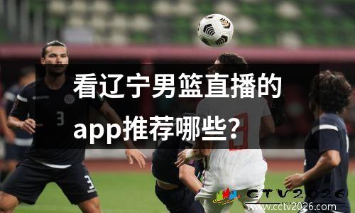 看辽宁男篮直播的app推荐哪些？