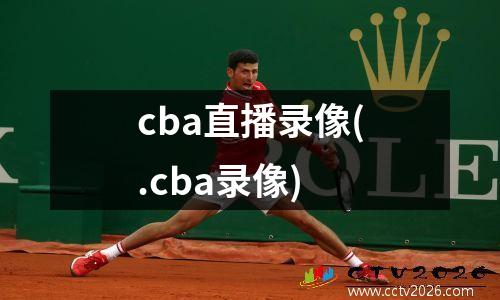 cba直播录像(.cba录像)