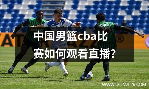 中国男篮cba比赛如何观看直播？