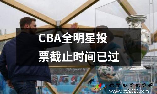 CBA全明星投票截止时间已过