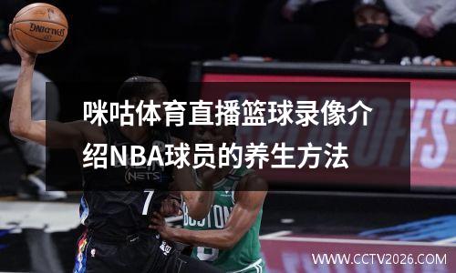 咪咕体育直播篮球录像介绍NBA球员的养生方法