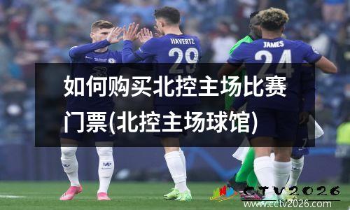 如何购买北控主场比赛门票(北控主场球馆)