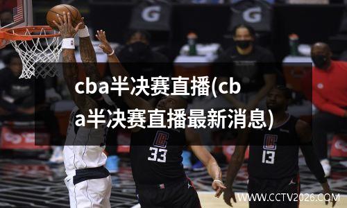 cba半决赛直播(cba半决赛直播最新消息)