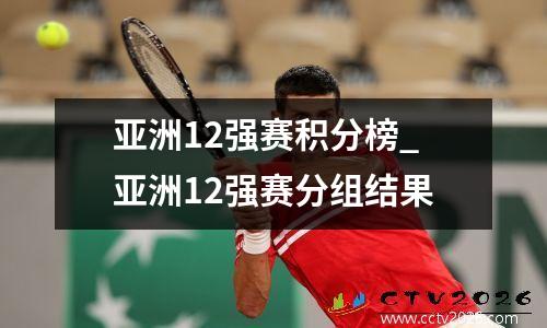 亚洲12强赛积分榜_亚洲12强赛分组结果