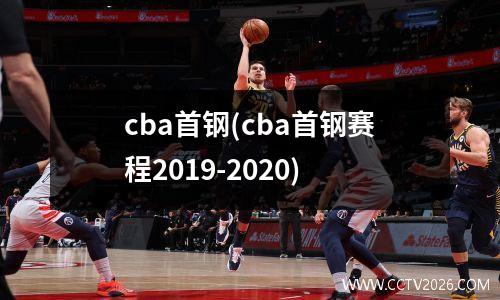 cba首钢(cba首钢赛程2019-2020)