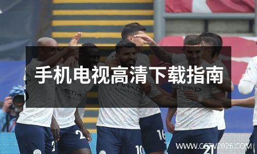 手机电视高清下载指南