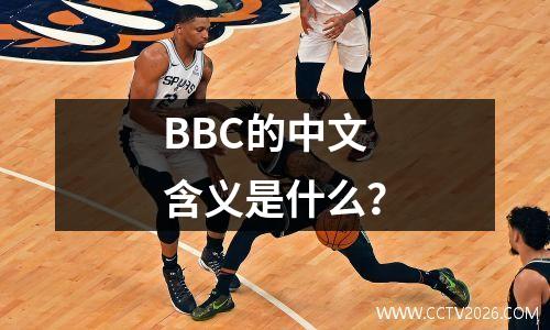 BBC的中文含义是什么？