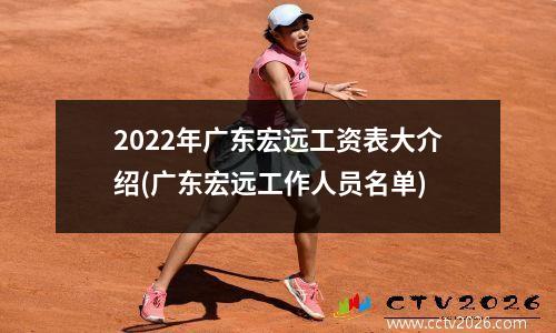 2022年广东宏远工资表大介绍(广东宏远工作人员名单)
