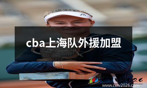 cba上海队外援加盟