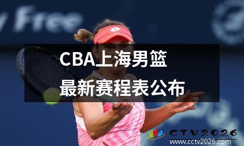 CBA上海男篮最新赛程表公布