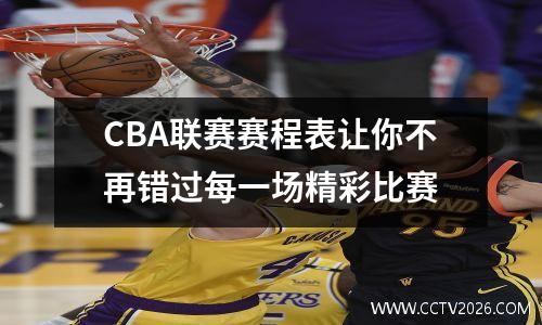CBA联赛赛程表让你不再错过每一场精彩比赛
