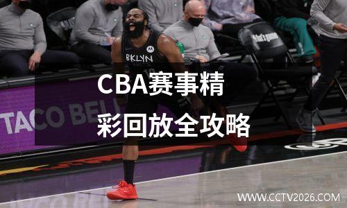 CBA赛事精彩回放全攻略