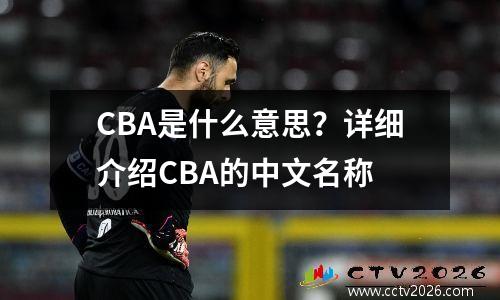 CBA是什么意思？详细介绍CBA的中文名称