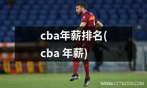 cba年薪排名(cba 年薪)
