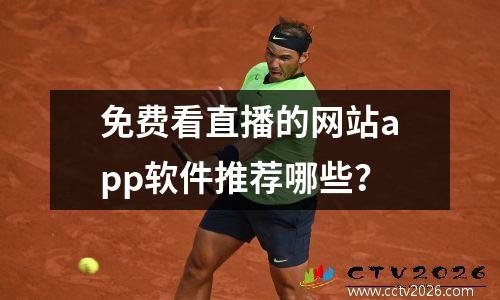 免费看直播的网站app软件推荐哪些？