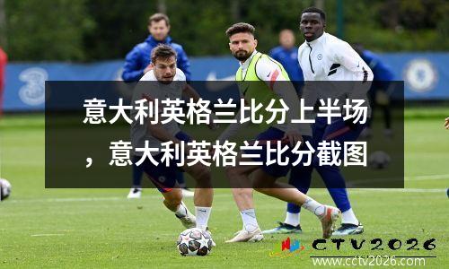 意大利英格兰比分上半场，意大利英格兰比分截图