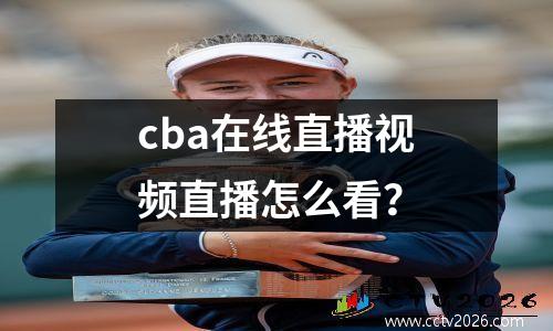 cba在线直播视频直播怎么看？