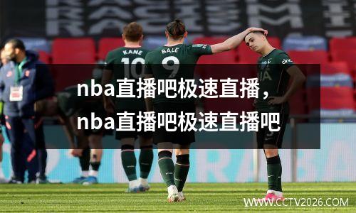 nba直播吧极速直播，nba直播吧极速直播吧