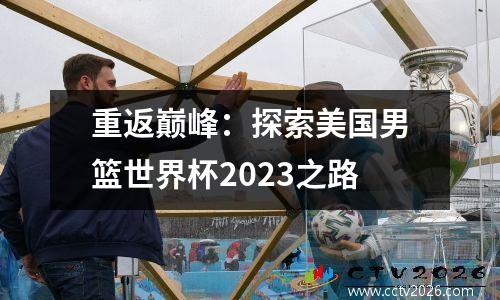 重返巅峰：探索美国男篮世界杯2023之路