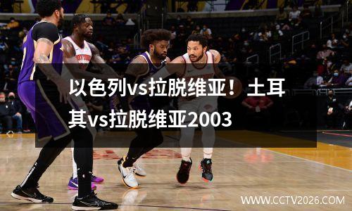 以色列vs拉脱维亚！土耳其vs拉脱维亚2003