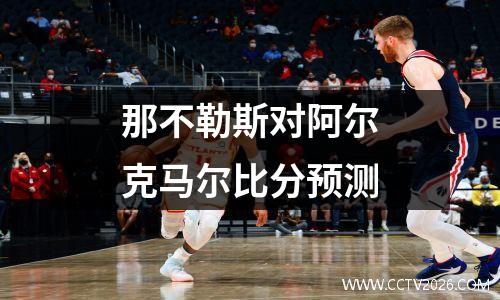 那不勒斯对阿尔克马尔比分预测