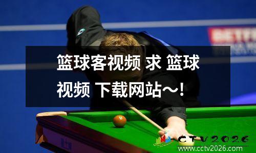 篮球客视频 求 篮球视频 下载网站～!