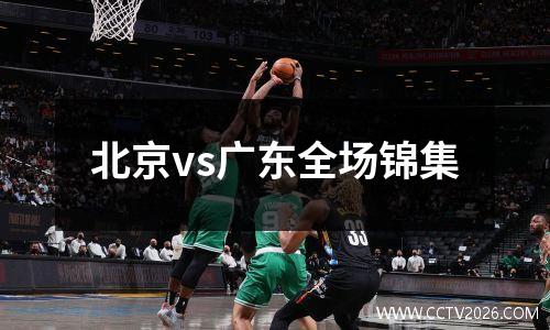 北京vs广东全场锦集