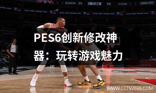 PES6创新修改神器：玩转游戏魅力