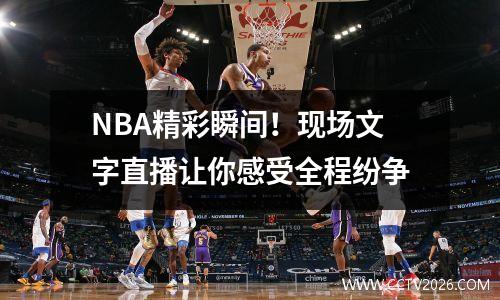 NBA精彩瞬间！现场文字直播让你感受全程纷争