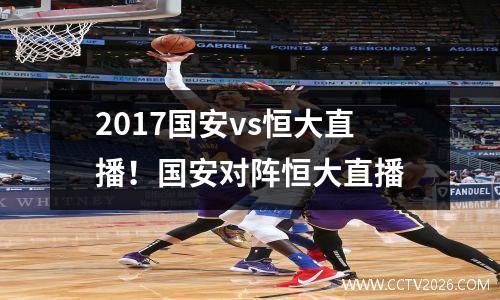 2017国安vs恒大直播！国安对阵恒大直播