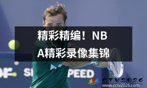 精彩精编！NBA精彩录像集锦