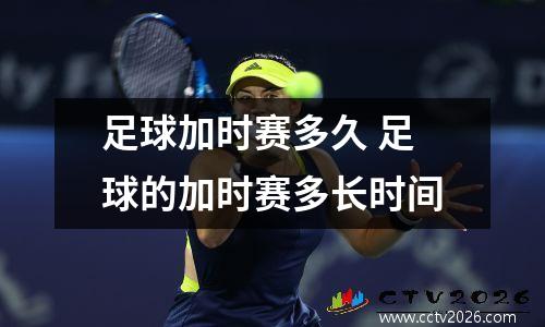 足球加时赛多久 足球的加时赛多长时间