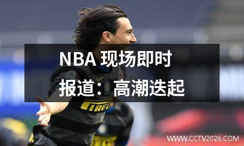 NBA 现场即时报道：高潮迭起
