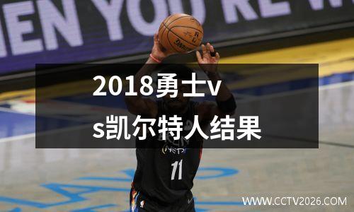 2018勇士vs凯尔特人结果