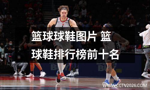篮球球鞋图片 篮球鞋排行榜前十名
